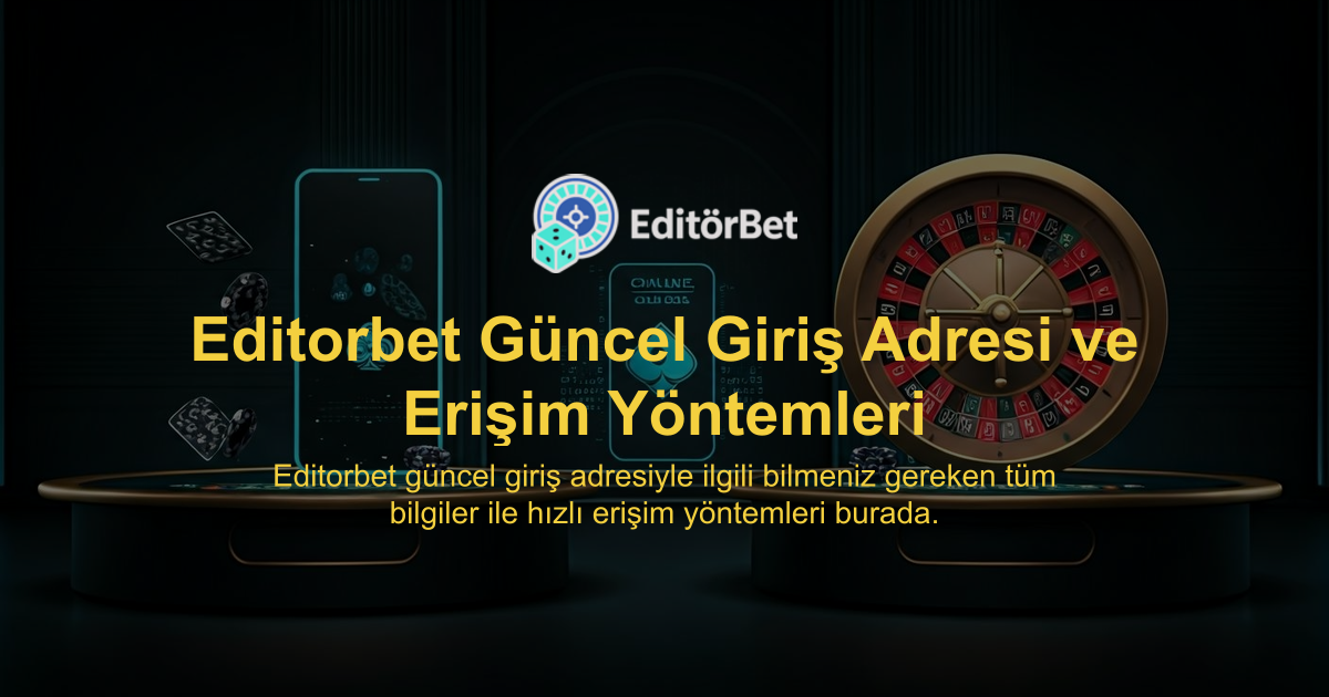 Editorbet Güncel Giriş Adresi ve Erişim Yöntemleri