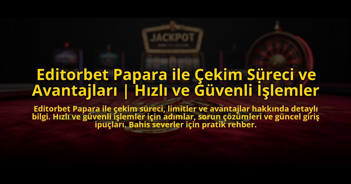 Editorbet-Papara-ile-Cekim-Sureci-ve-Avantajlari-Hizli-ve-Guvenli-Islemler-overlay-1769863639.jpg