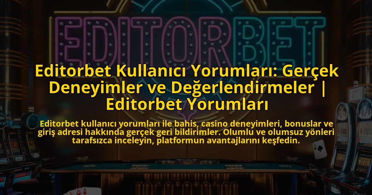 Editorbet-Kullanici-Yorumlari-Gercek-Deneyimler-ve-Degerlendirmeler-Editorbet-Yorumlari-overlay-1773071294.jpg